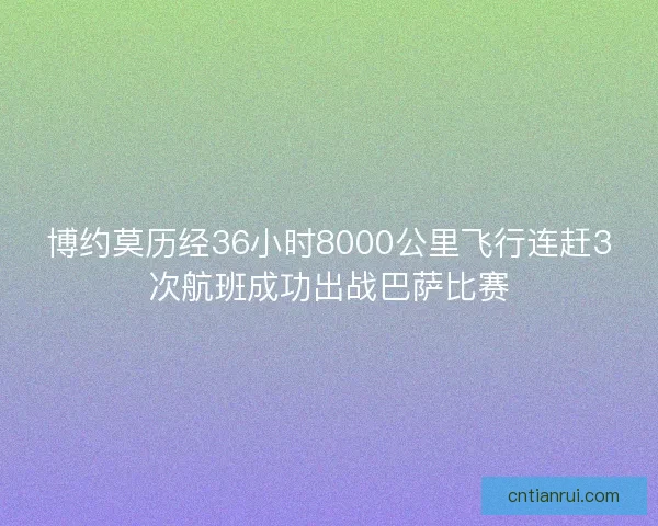 博约莫历经36小时8000公里飞行连赶3次航班成功出战巴萨比赛